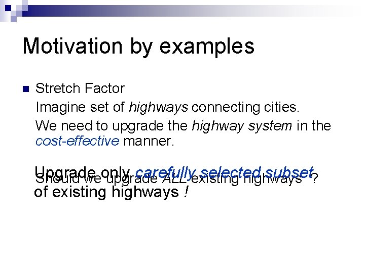 Motivation by examples n Stretch Factor Imagine set of highways connecting cities. We need