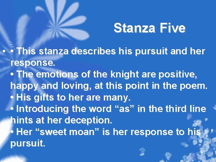Stanza Five • • This stanza describes his pursuit and her response. • The
