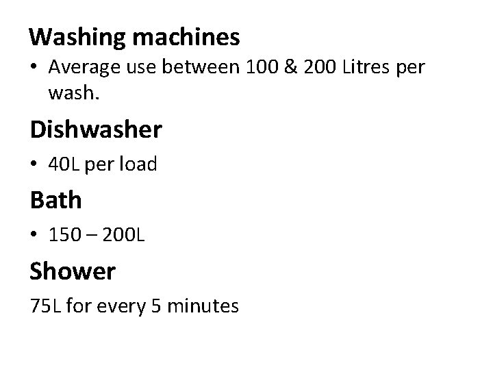 Washing machines • Average use between 100 & 200 Litres per wash. Dishwasher •
