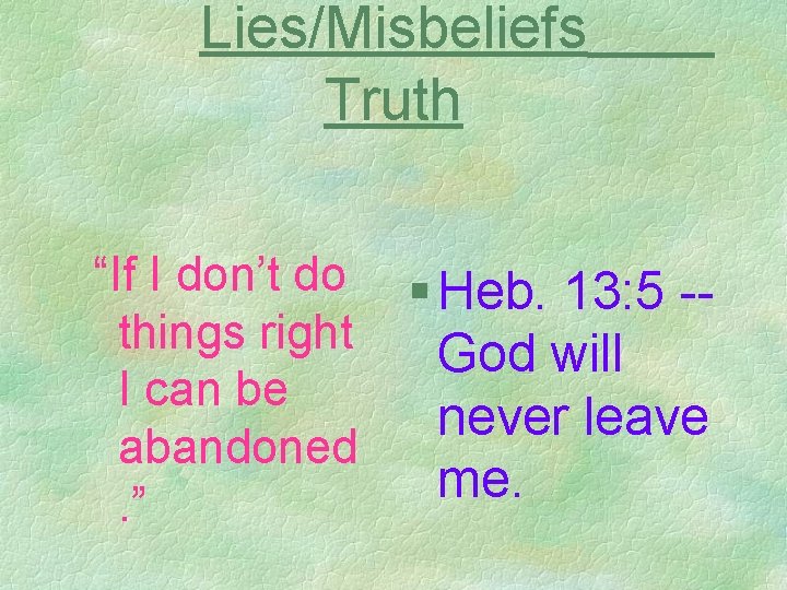 Lies/Misbeliefs Truth “If I don’t do things right I can be abandoned. ” §