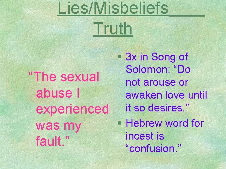 Lies/Misbeliefs Truth “The sexual abuse I experienced was my fault. ” § 3 x