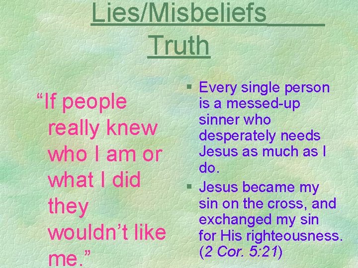 Lies/Misbeliefs Truth “If people really knew who I am or what I did they