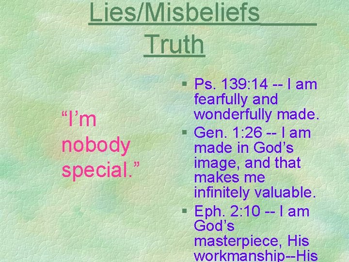 Lies/Misbeliefs Truth “I’m nobody special. ” § Ps. 139: 14 -- I am fearfully