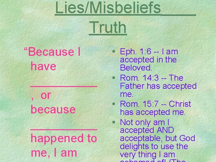 Lies/Misbeliefs Truth “Because I have _____ , or because _____ happened to me, I