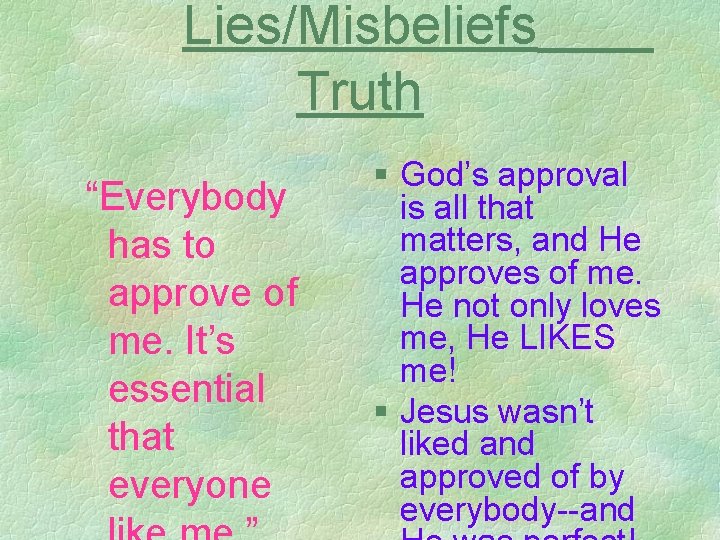 Lies/Misbeliefs Truth “Everybody has to approve of me. It’s essential that everyone § God’s