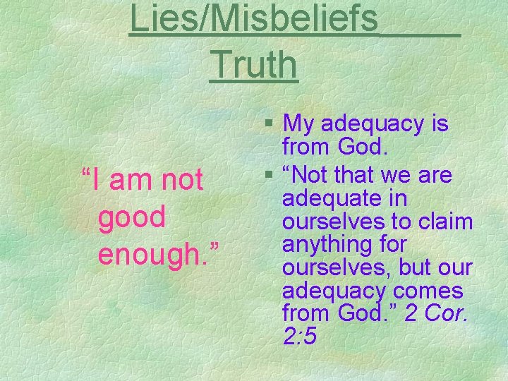 Lies/Misbeliefs Truth “I am not good enough. ” § My adequacy is from God.