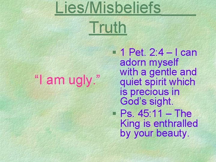 Lies/Misbeliefs Truth “I am ugly. ” § 1 Pet. 2: 4 – I can