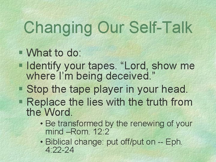 Changing Our Self-Talk § What to do: § Identify your tapes. “Lord, show me