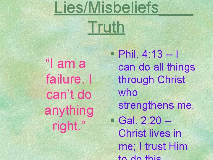 Lies/Misbeliefs Truth “I am a failure. I can’t do anything right. ” § Phil.