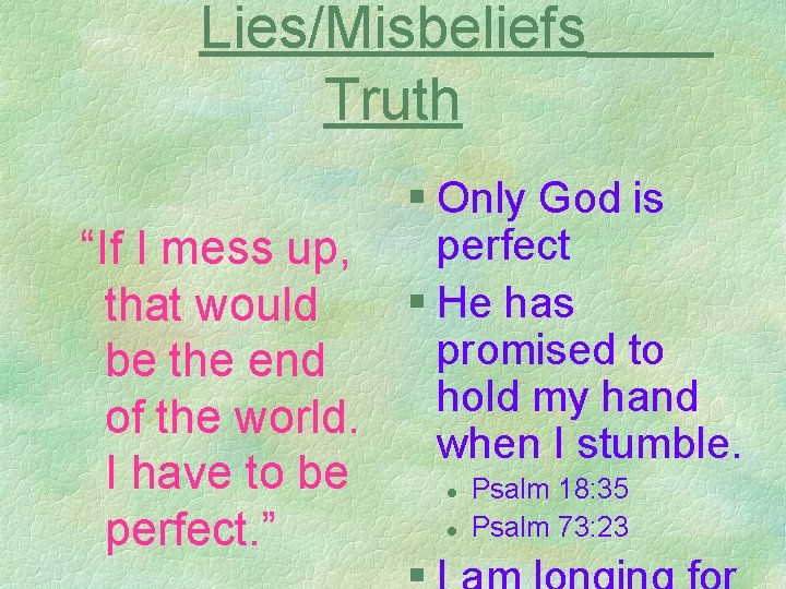Lies/Misbeliefs Truth “If I mess up, that would be the end of the world.