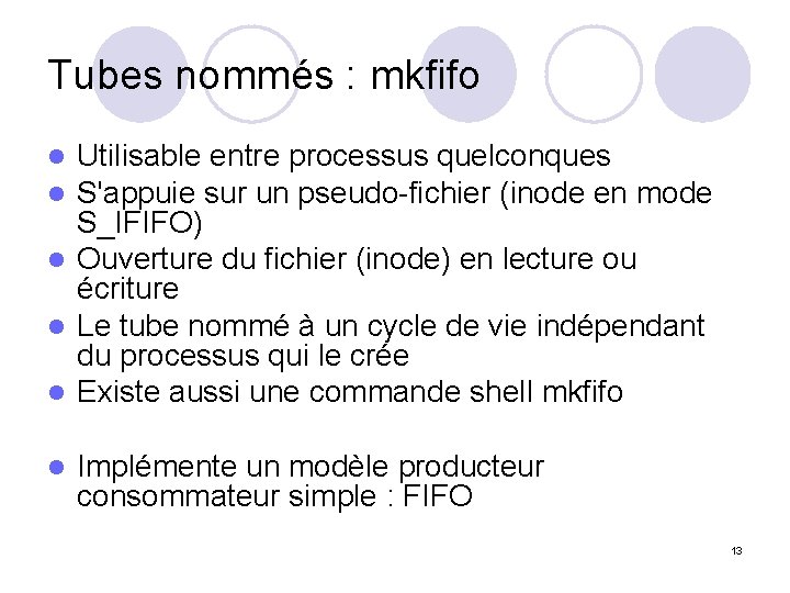 Tubes nommés : mkfifo Utilisable entre processus quelconques S'appuie sur un pseudo-fichier (inode en