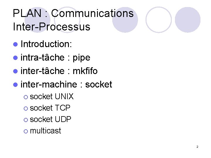 PLAN : Communications Inter-Processus l Introduction: l intra-tâche : pipe l inter-tâche : mkfifo