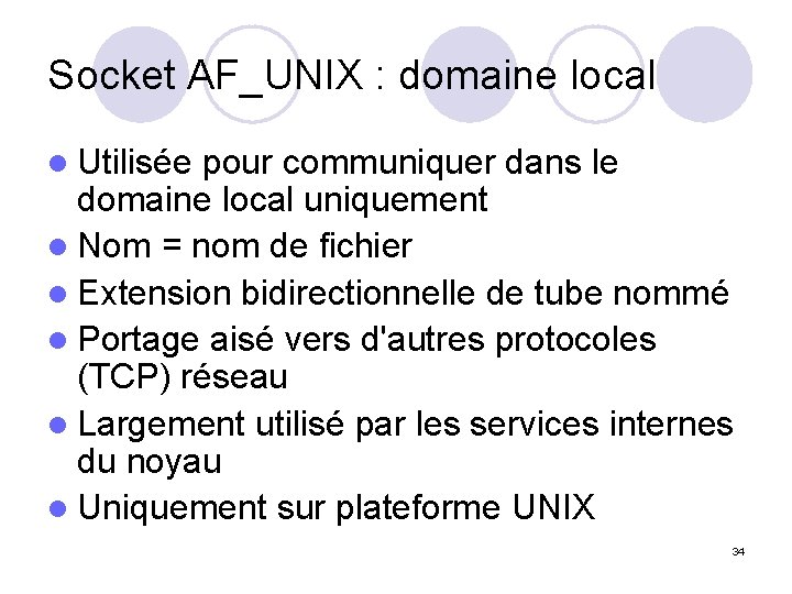 Socket AF_UNIX : domaine local l Utilisée pour communiquer dans le domaine local uniquement
