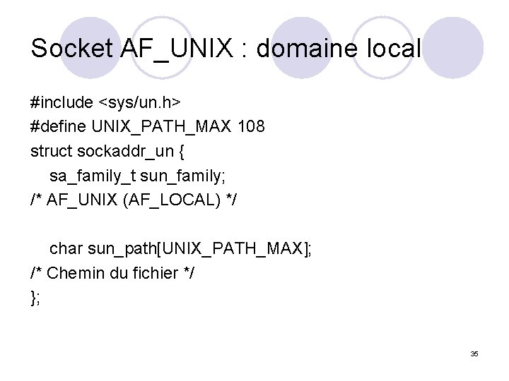 Socket AF_UNIX : domaine local #include <sys/un. h> #define UNIX_PATH_MAX 108 struct sockaddr_un {
