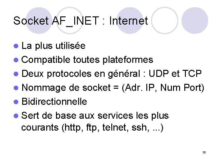 Socket AF_INET : Internet l La plus utilisée l Compatible toutes plateformes l Deux