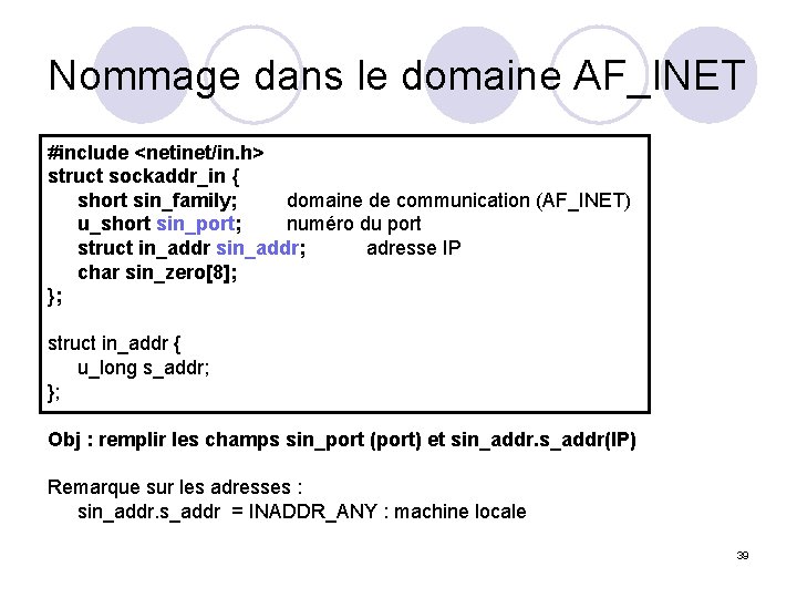 Nommage dans le domaine AF_INET #include <netinet/in. h> struct sockaddr_in { short sin_family; domaine