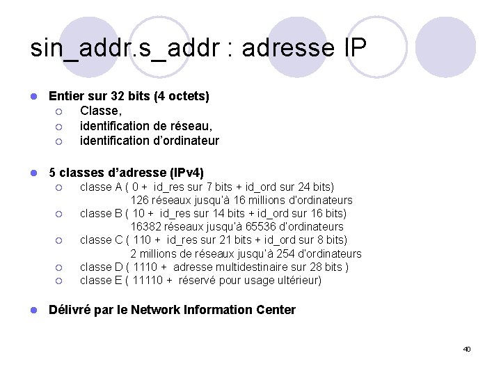 sin_addr. s_addr : adresse IP l Entier sur 32 bits (4 octets) ¡ Classe,
