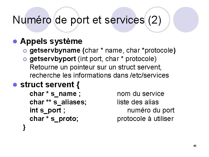 Numéro de port et services (2) l Appels système getservbyname (char * name, char