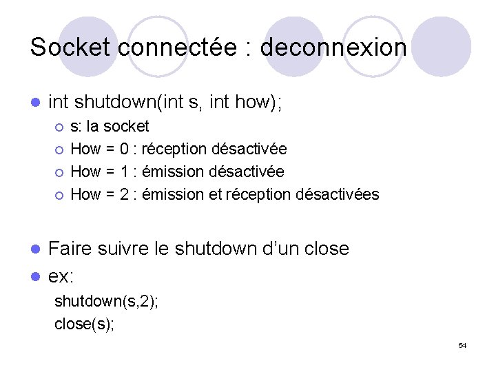 Socket connectée : deconnexion l int shutdown(int s, int how); ¡ ¡ s: la