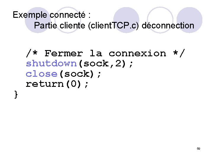 Exemple connecté : Partie cliente (client. TCP. c) déconnection } /* Fermer la connexion