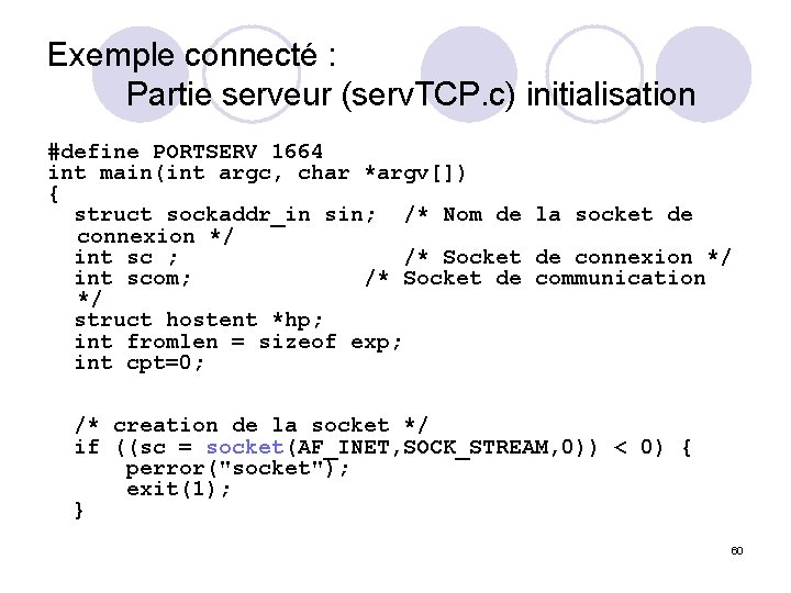 Exemple connecté : Partie serveur (serv. TCP. c) initialisation #define PORTSERV 1664 int main(int