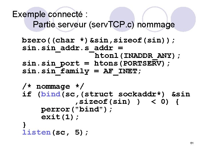 Exemple connecté : Partie serveur (serv. TCP. c) nommage bzero((char *)&sin, sizeof(sin)); sin_addr. s_addr