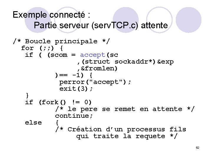 Exemple connecté : Partie serveur (serv. TCP. c) attente /* Boucle principale */ for