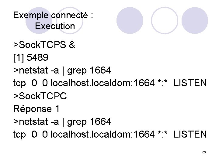 Exemple connecté : Execution >Sock. TCPS & [1] 5489 >netstat -a | grep 1664