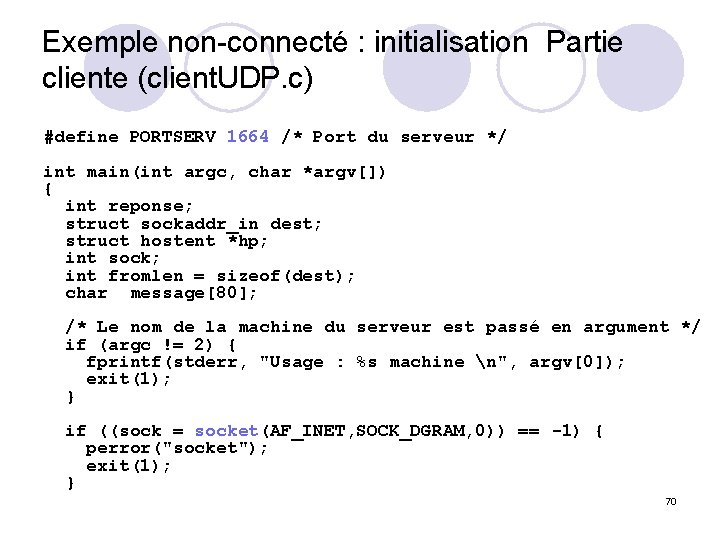Exemple non-connecté : initialisation Partie cliente (client. UDP. c) #define PORTSERV 1664 /* Port