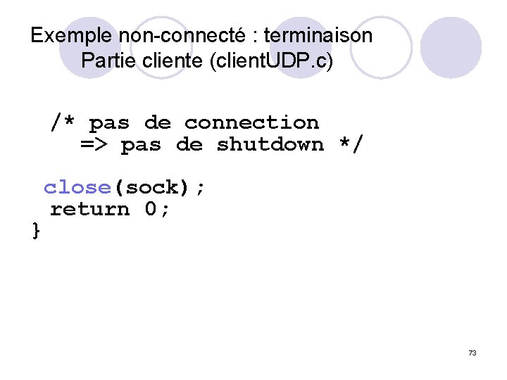 Exemple non-connecté : terminaison Partie cliente (client. UDP. c) /* pas de connection =>