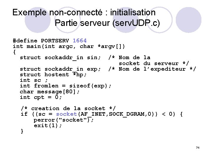Exemple non-connecté : initialisation Partie serveur (serv. UDP. c) #define PORTSERV 1664 int main(int