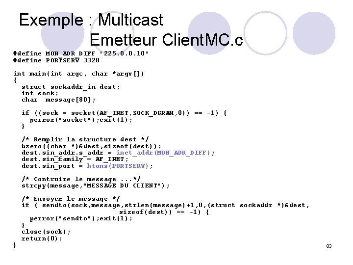 Exemple : Multicast Emetteur Client. MC. c #define MON_ADR_DIFF "225. 0. 0. 10" #define