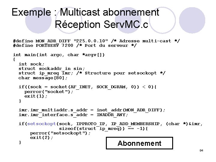 Exemple : Multicast abonnement Réception Serv. MC. c #define MON_ADR_DIFF "225. 0. 0. 10"