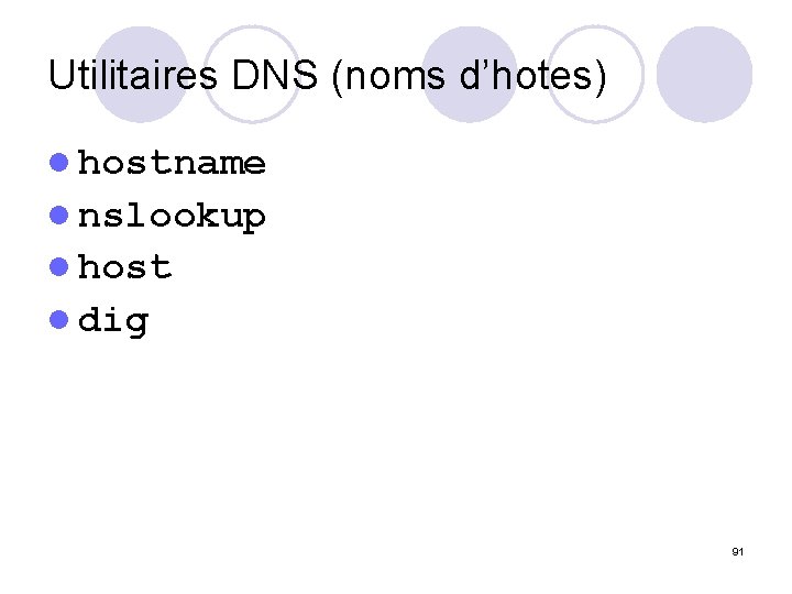 Utilitaires DNS (noms d’hotes) l hostname l nslookup l host l dig 91 