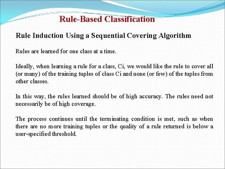 Rule-Based Classification Rule Induction Using a Sequential Covering Algorithm Rules are learned for one