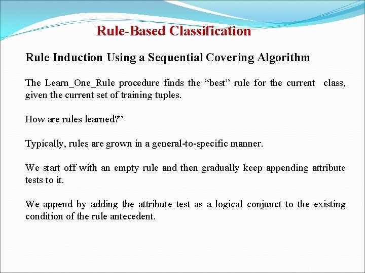 Rule-Based Classification Rule Induction Using a Sequential Covering Algorithm The Learn_One_Rule procedure finds the