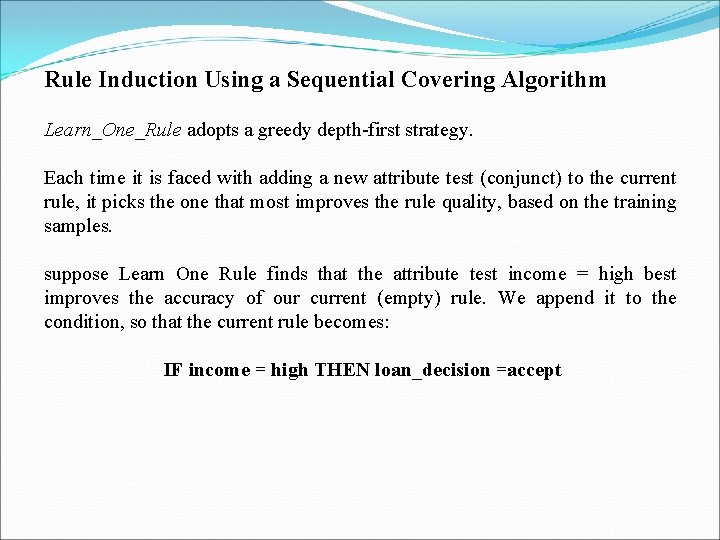 Rule Induction Using a Sequential Covering Algorithm Learn_One_Rule adopts a greedy depth-first strategy. Each