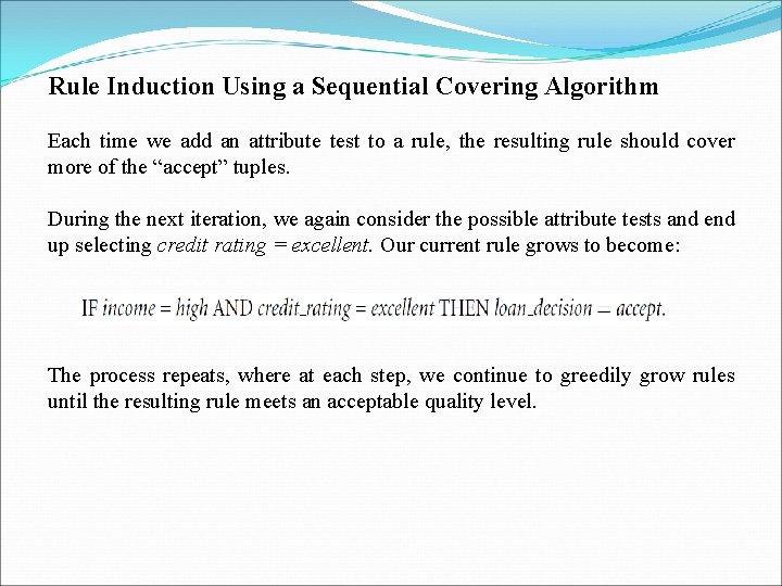 Rule Induction Using a Sequential Covering Algorithm Each time we add an attribute test