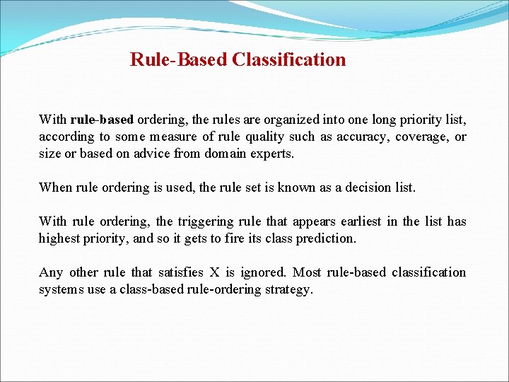 Rule-Based Classification With rule-based ordering, the rules are organized into one long priority list,