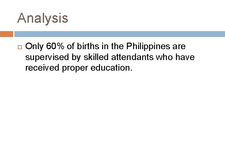 Analysis Only 60% of births in the Philippines are supervised by skilled attendants who