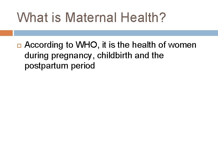 What is Maternal Health? According to WHO, it is the health of women during