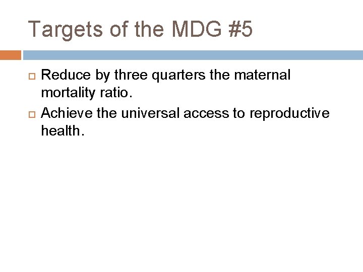 Targets of the MDG #5 Reduce by three quarters the maternal mortality ratio. Achieve