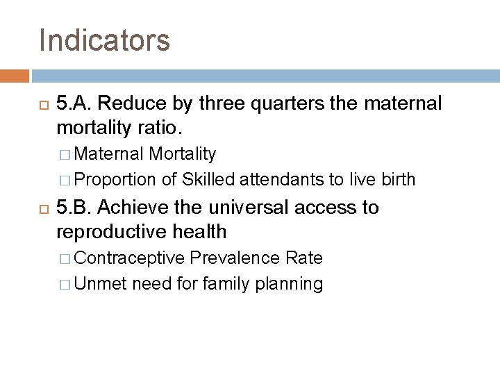 Indicators 5. A. Reduce by three quarters the maternal mortality ratio. � Maternal Mortality