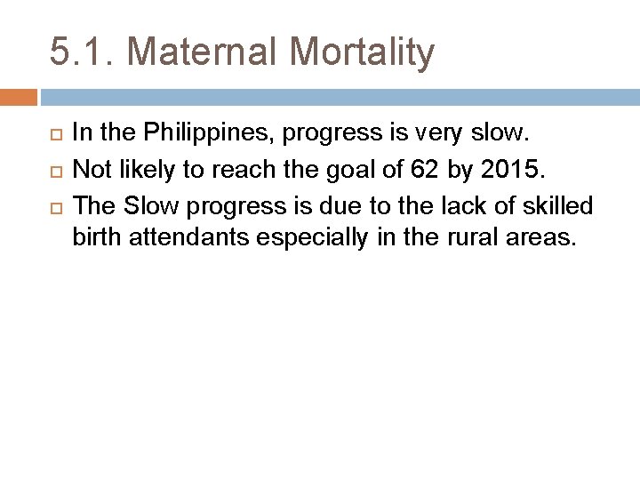 5. 1. Maternal Mortality In the Philippines, progress is very slow. Not likely to