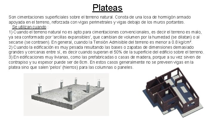 Plateas Son cimentaciones superficiales sobre el terreno natural. Consta de una losa de hormigón
