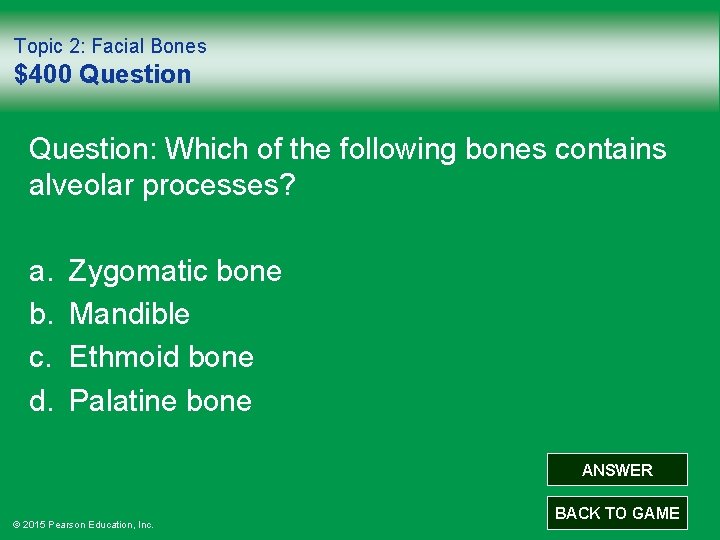 Topic 2: Facial Bones $400 Question: Which of the following bones contains alveolar processes?