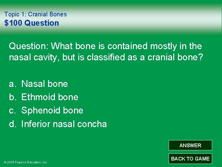 Topic 1: Cranial Bones $100 Question: What bone is contained mostly in the nasal