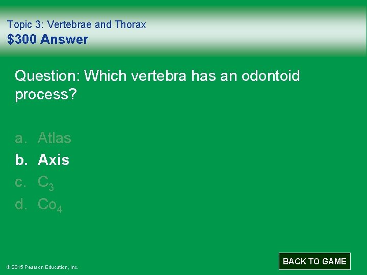 Topic 3: Vertebrae and Thorax $300 Answer Question: Which vertebra has an odontoid process?