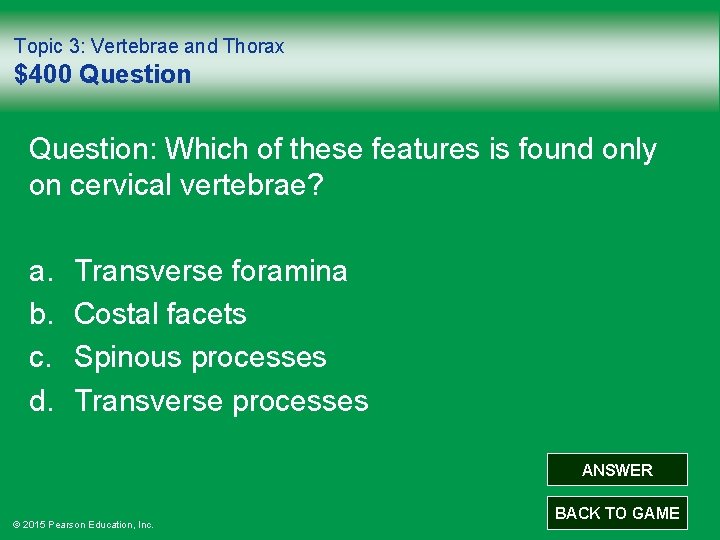 Topic 3: Vertebrae and Thorax $400 Question: Which of these features is found only