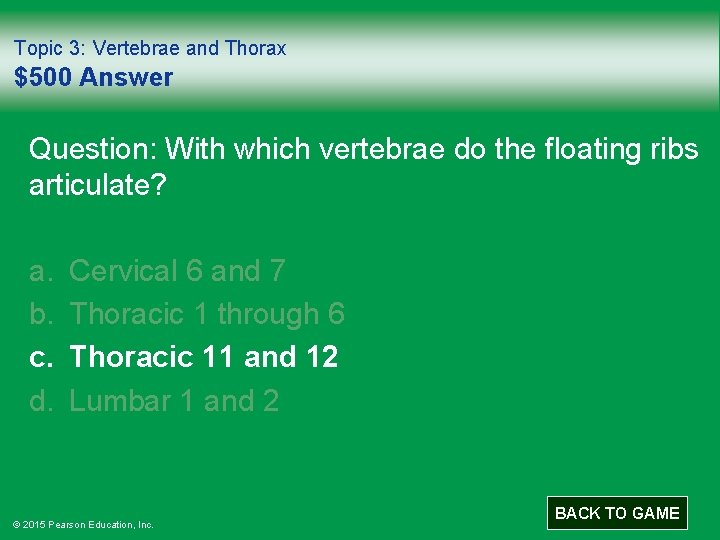 Topic 3: Vertebrae and Thorax $500 Answer Question: With which vertebrae do the floating